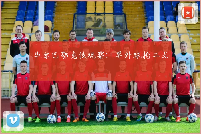 毕尔巴鄂竞技观察:界外球抢二点