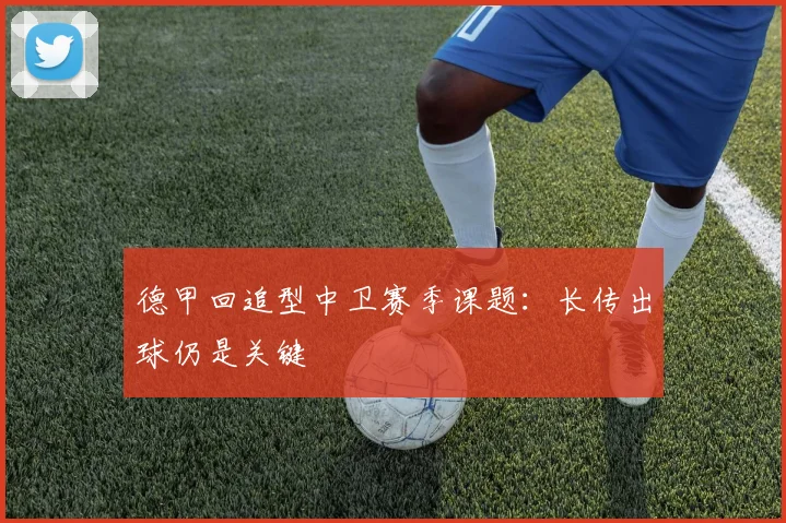 德甲回追型中卫赛季课题：长传出球仍是关键