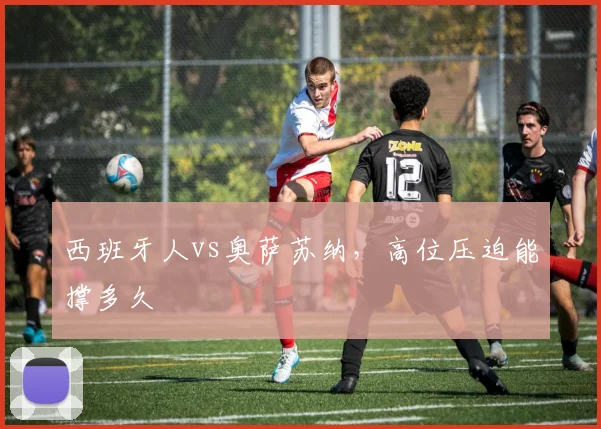 西班牙人vs奥萨苏纳，高位压迫能撑多久