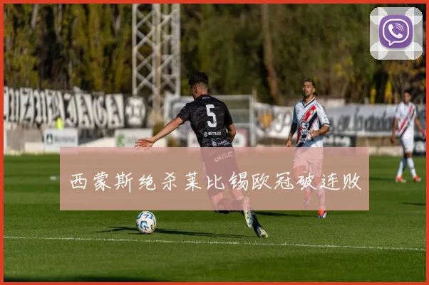 西蒙斯绝杀莱比锡欧冠破连败
